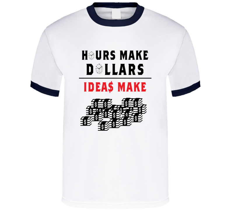 Hours Make Dollars Ideas Make Millions T Shirt - BIZARRE PRINTS