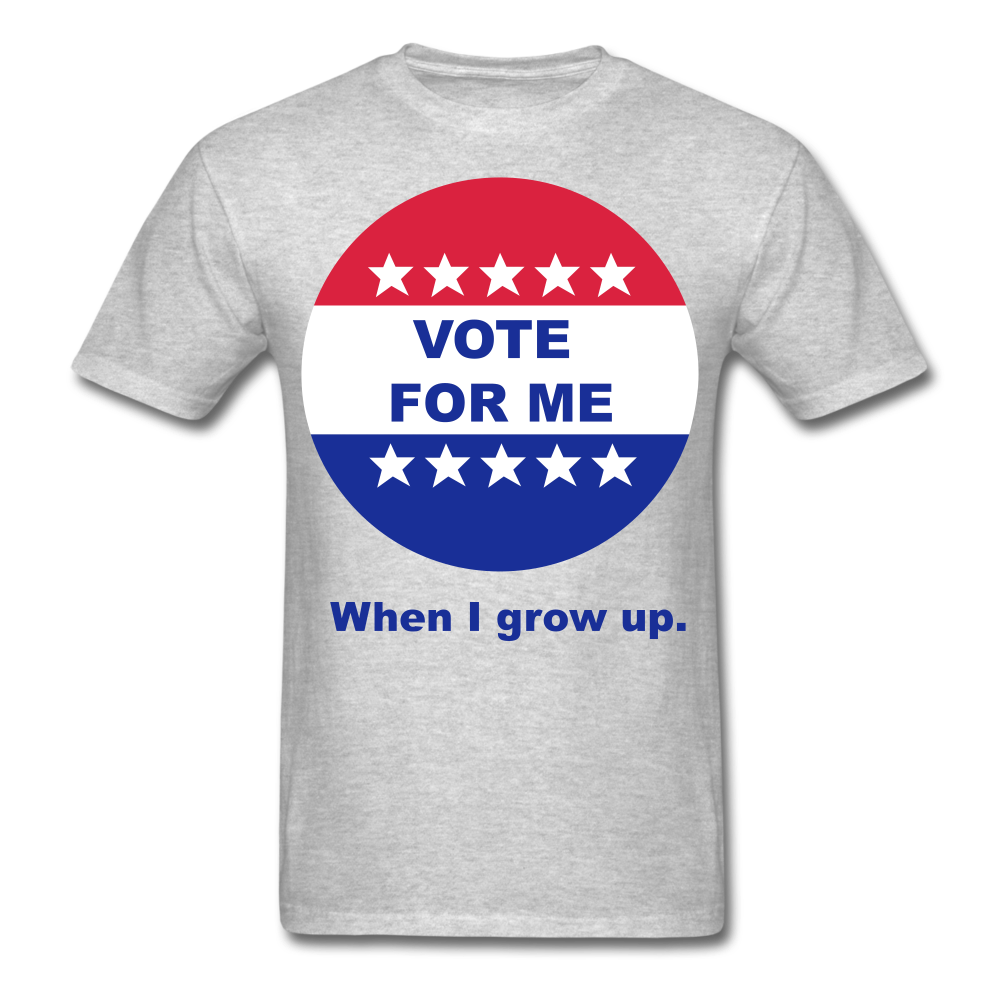 Vote For Me When I Grow UP UNISEX T-Shirt - BIZARRE PRINTS