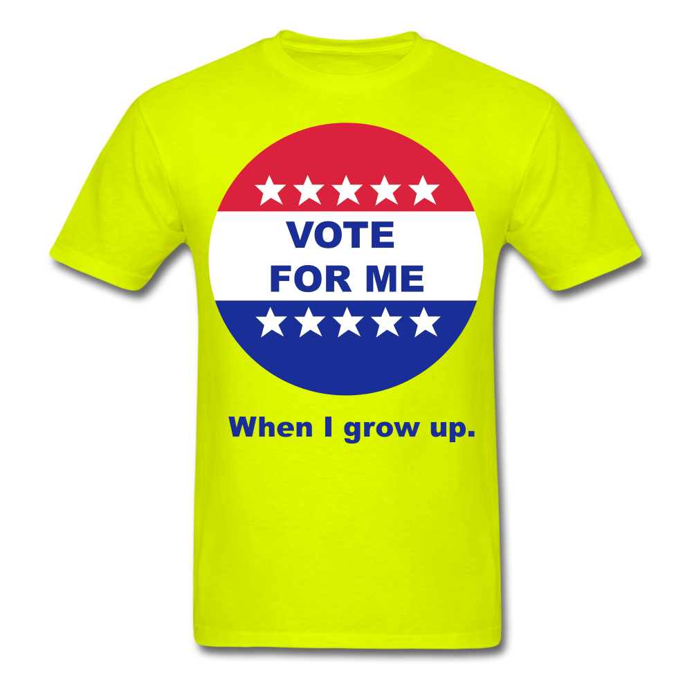 Vote For Me When I Grow UP UNISEX T-Shirt - BIZARRE PRINTS