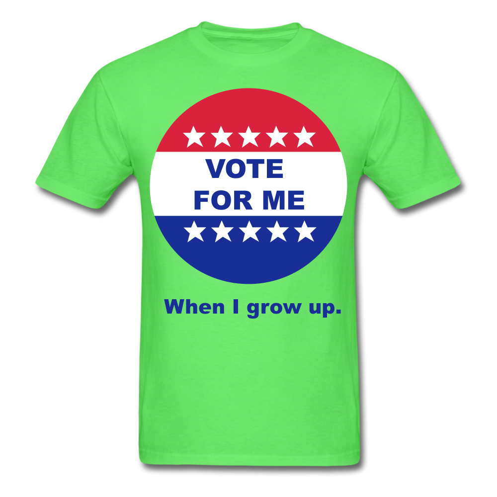 Vote For Me When I Grow UP UNISEX T-Shirt - BIZARRE PRINTS